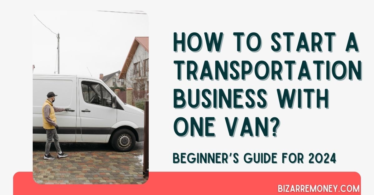 How to Start a Transportation Business With One Van - BizarreMoney.com